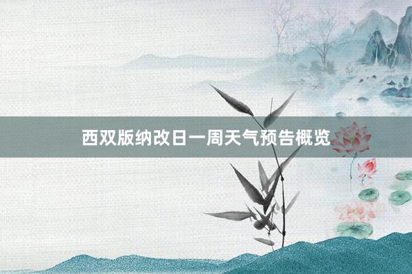 西双版纳改日一周天气预告概览