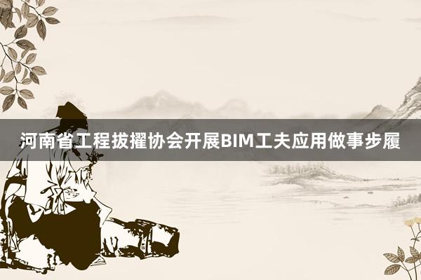 河南省工程拔擢协会开展BIM工夫应用做事步履