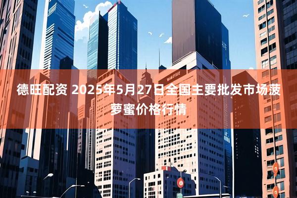 德旺配资 2025年5月27日全国主要批发市场菠萝蜜价格行情